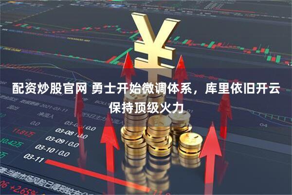 配资炒股官网 勇士开始微调体系，库里依旧开云保持顶级火力